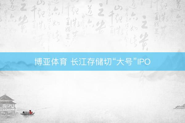 博亚体育 长江存储切“大号”IPO
